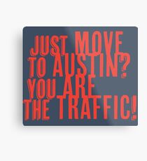 Just Move to Austin? You ARE the Traffic! - Orange Text Metal Print