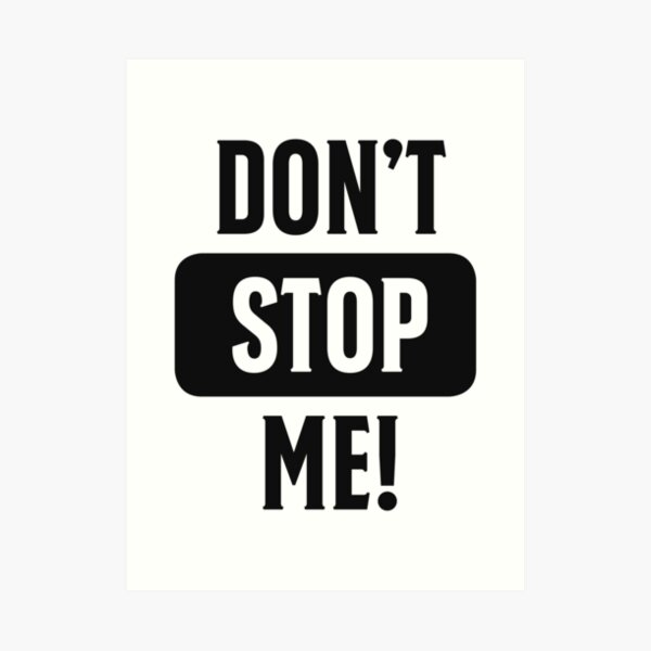 Do not stop me! Do not stop me! Art Print
