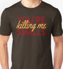 You're Killing Me Smalls! Unisex T-Shirt