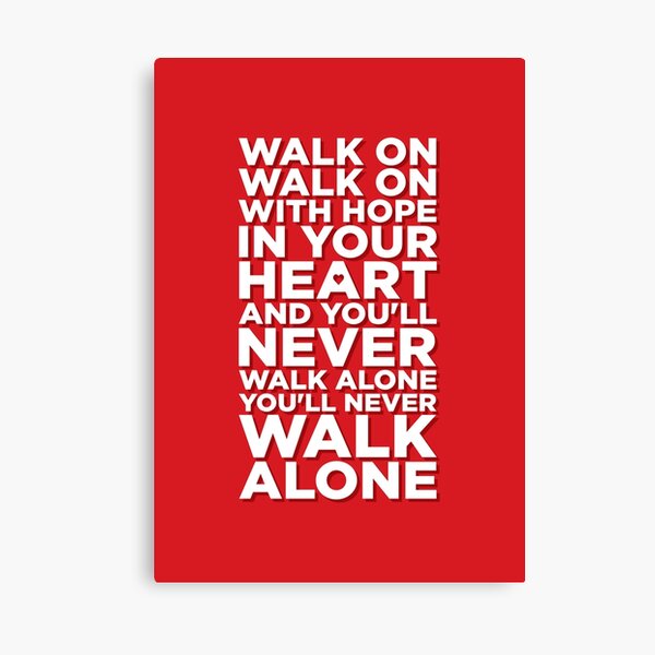 Youll Never Walk Alone Canvas Prints | Redbubble