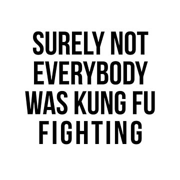 Artwork thumbnail, Surely Not Everybody Was Kung Fu Fighting by kjanedesigns