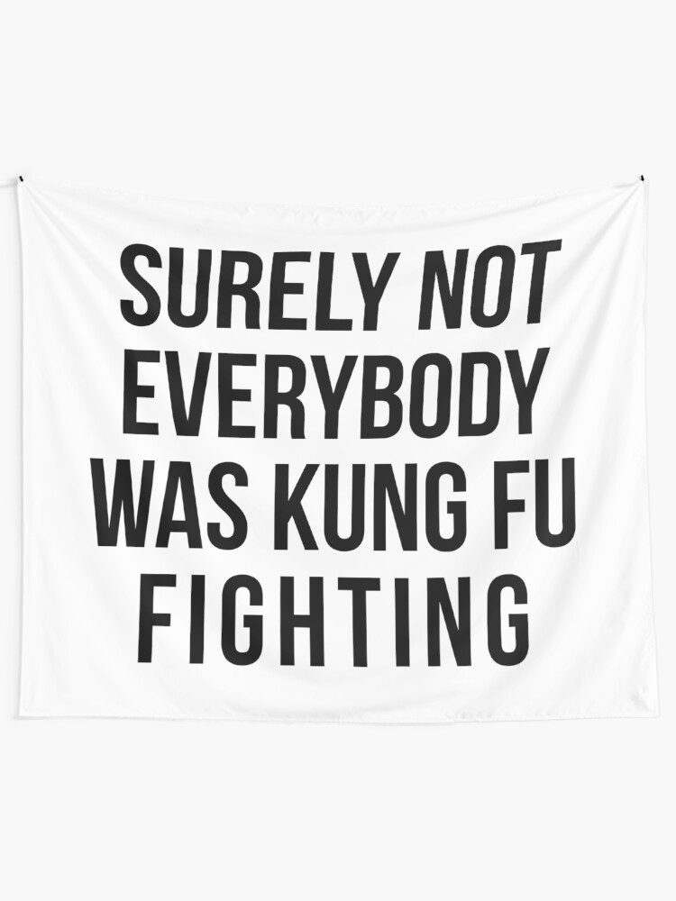 Alternate view of Surely Not Everybody Was Kung Fu Fighting Tapestry