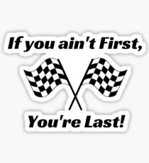 If you ain't First you're Last Sticker