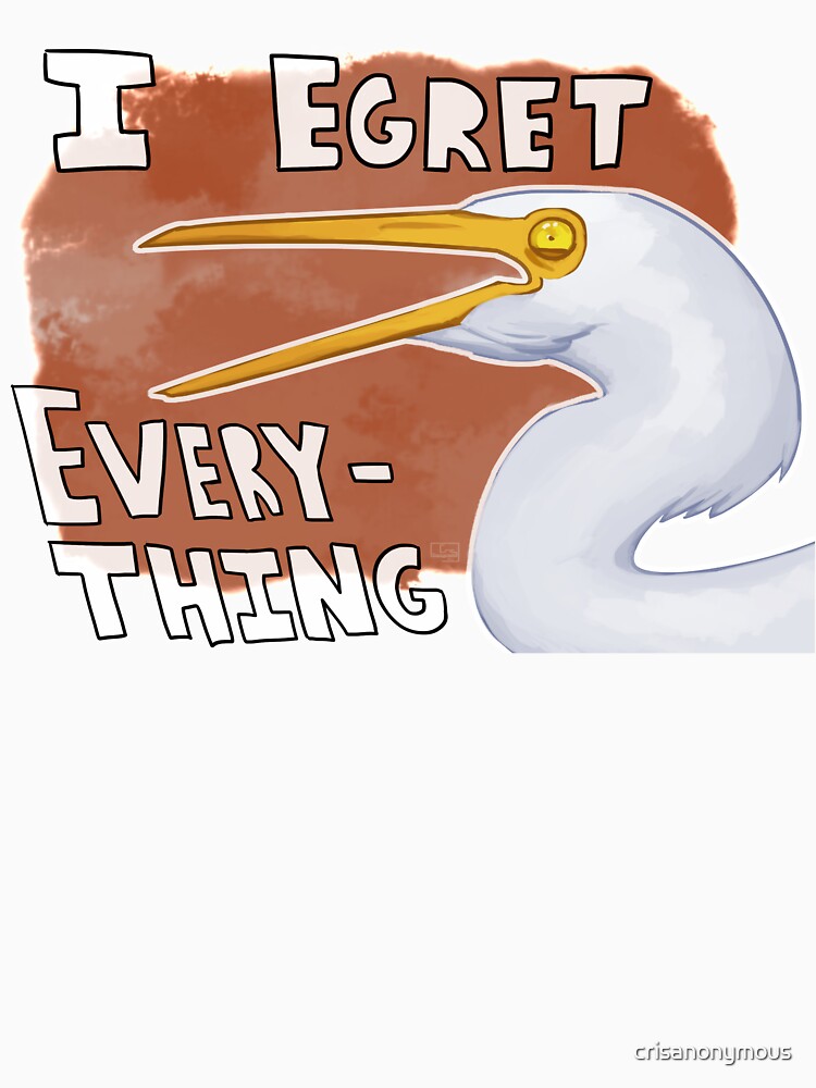 I Egret Everything Bird Pun by crisanonymous