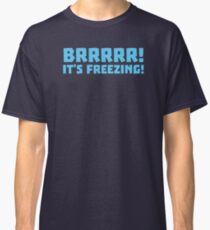 BRRRRRR! It's FREEZING (cold winter design) Classic T-Shirt