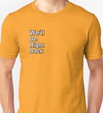 We'll Be Right Back Unisex T-Shirt