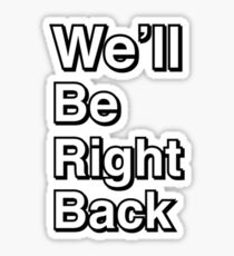 We'll Be Right Back Sticker