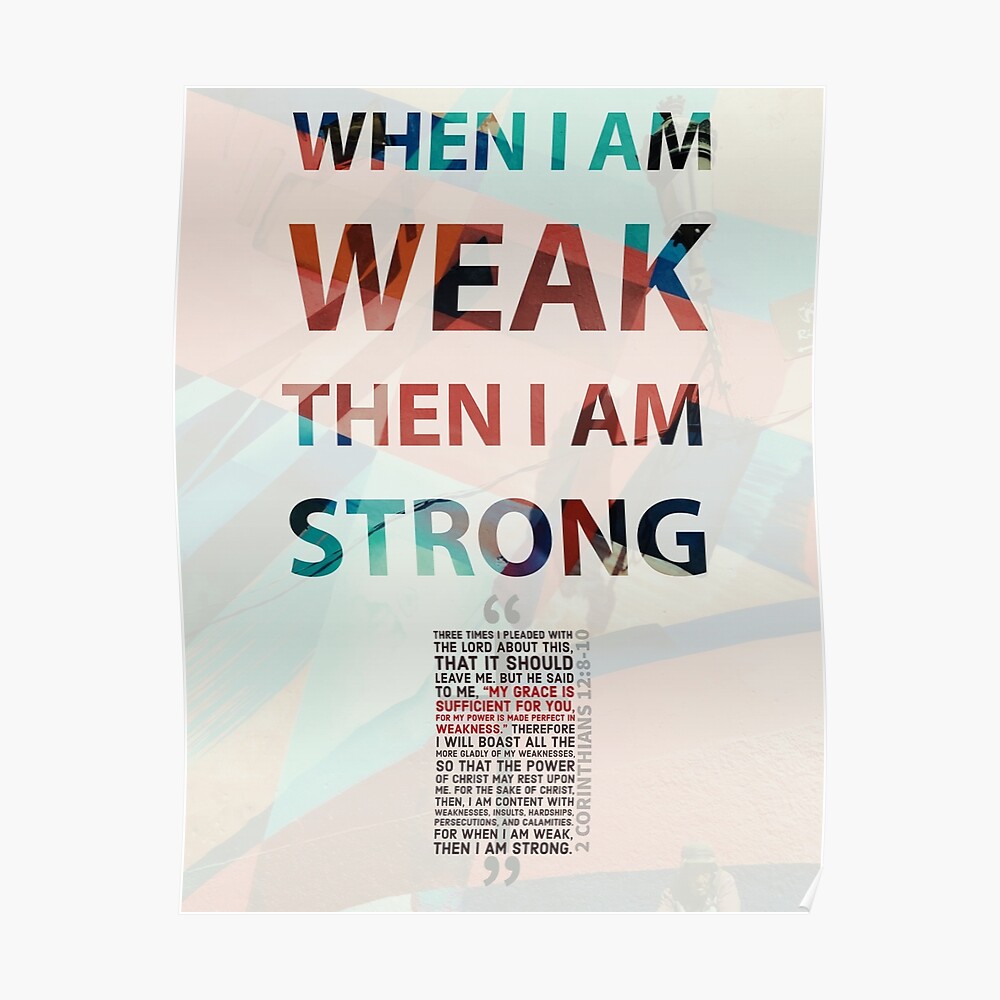 When I Am Weak Then I Am Strong 2 Corinthians 128 10 Poster