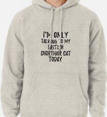 Sudadera con capucha I Am Only Talking To My British Shorthair Cat Today