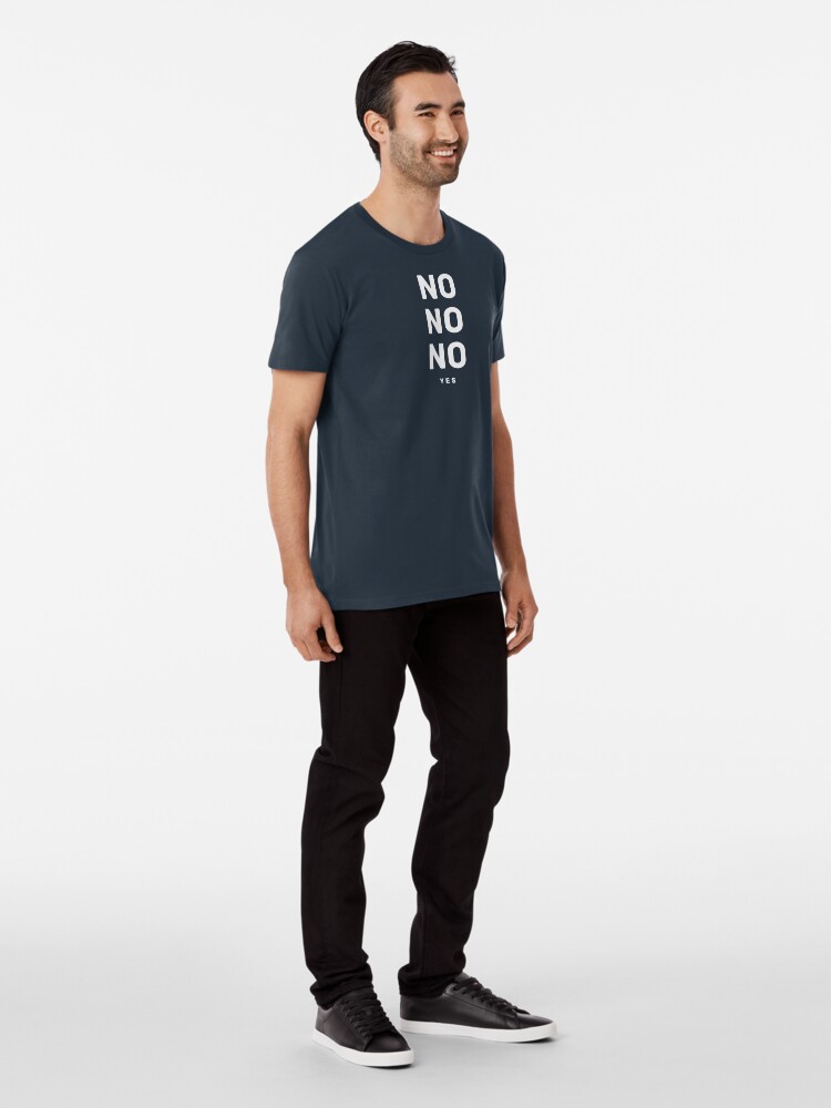 Alternate view of NO NO NO yes. Premium T-Shirt