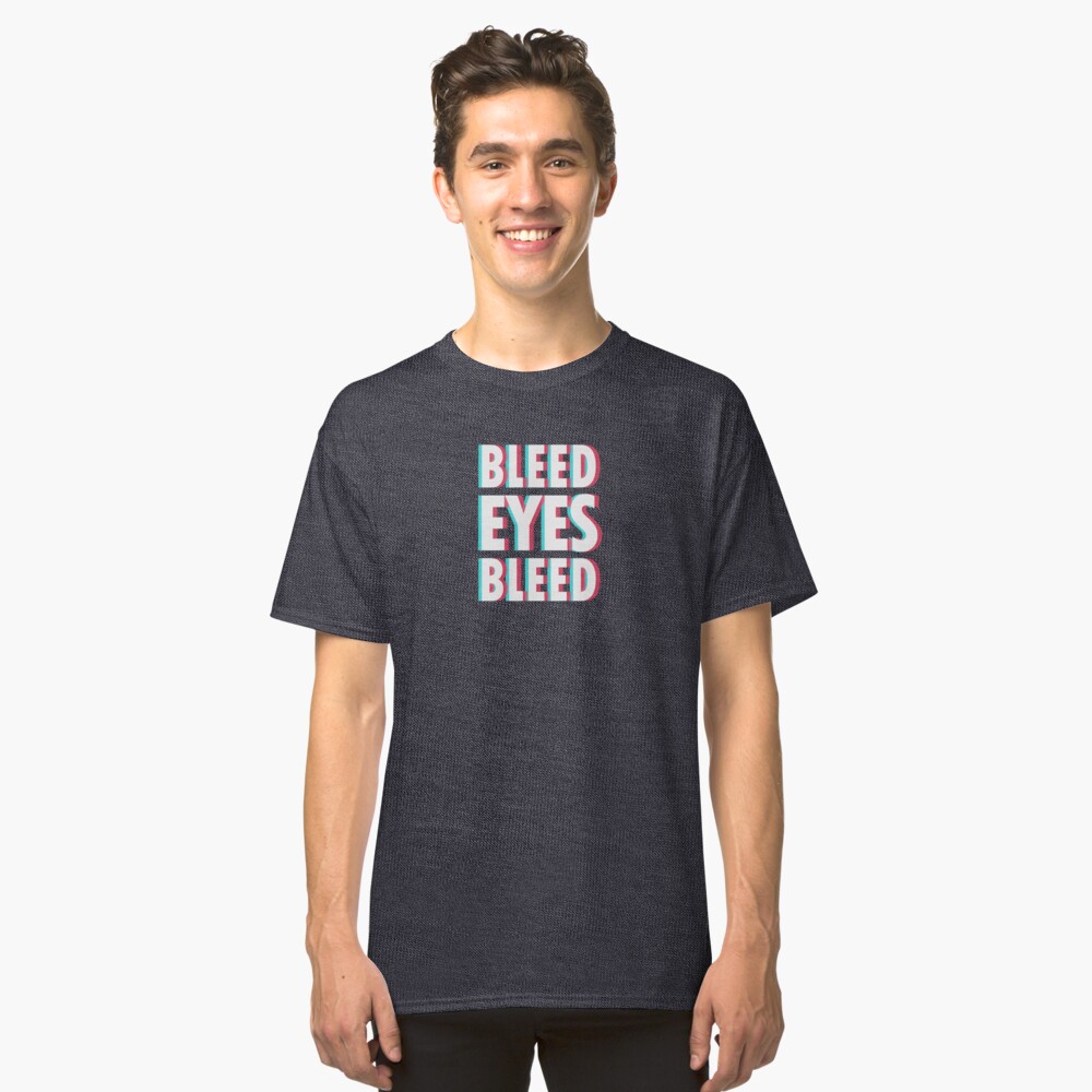 Bleed eyes, bleed. Classic T-Shirt
