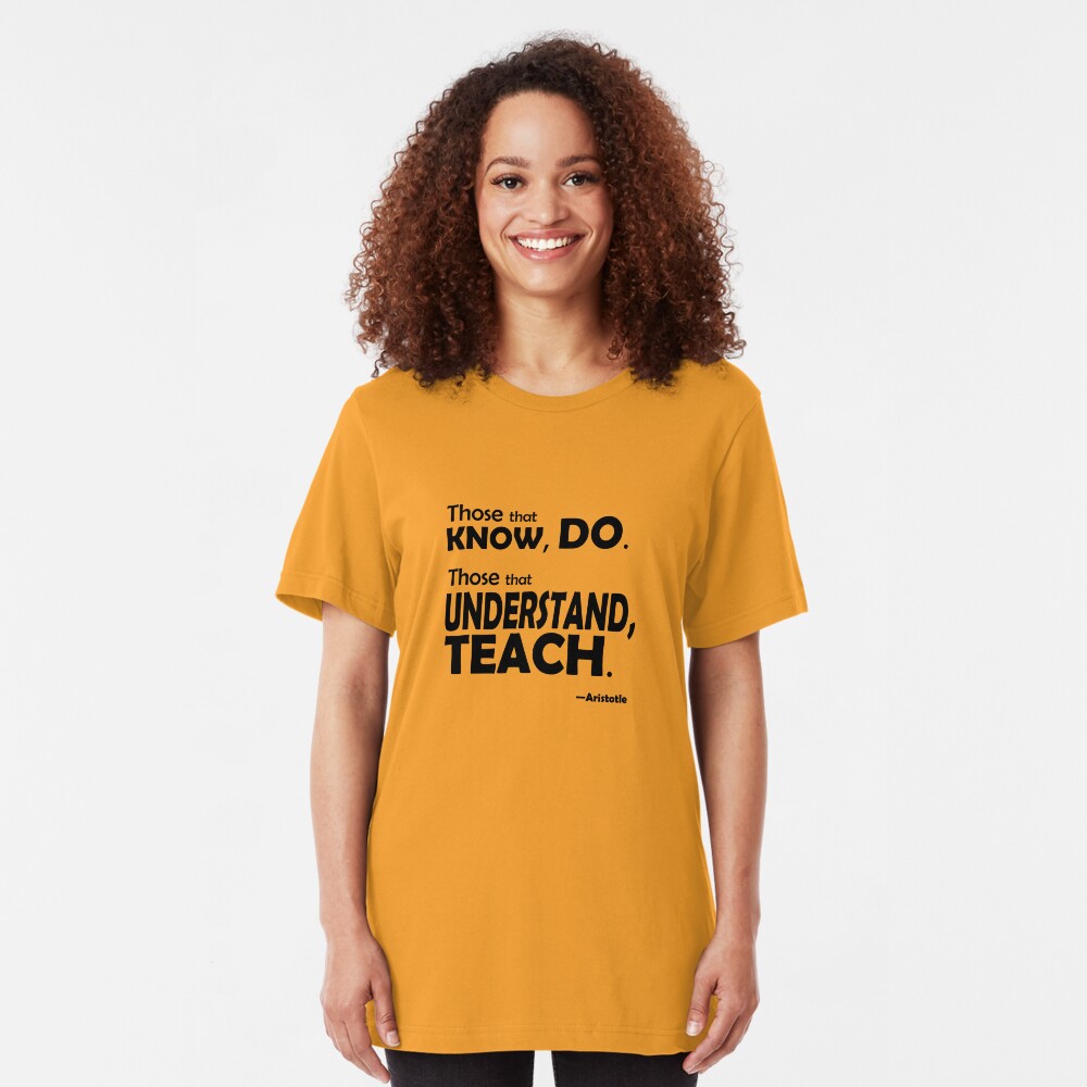 Those that know, do. Those that understand, teach. Slim Fit T-Shirt