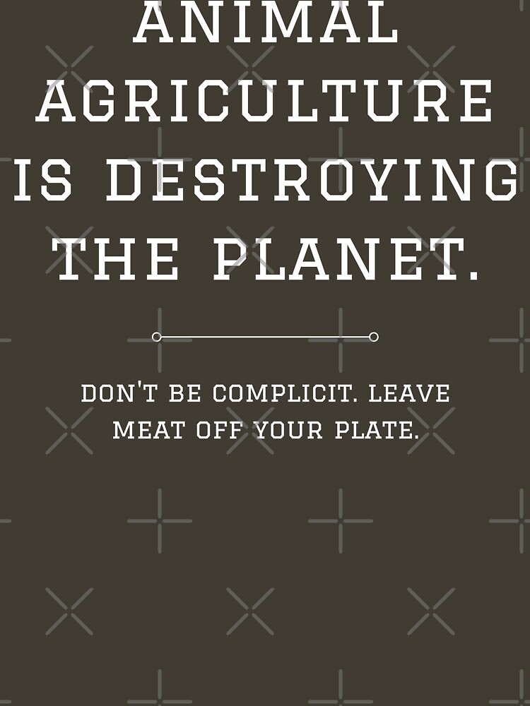 "Animal agriculture is destroying the Tshirt by quinnhopp