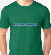 bloody relax will you!!! Unisex T-Shirt