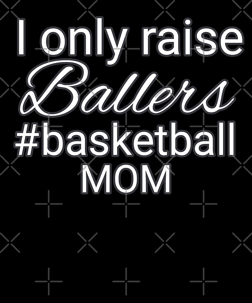 "I Only Raise Ballers Hashtag Basketball Mom" by MaystarArts Redbubble