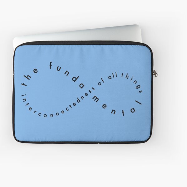 THE FUNDAMENTAL INTERCONNECTEDNESS OF ALL THINGS Laptop Sleeve