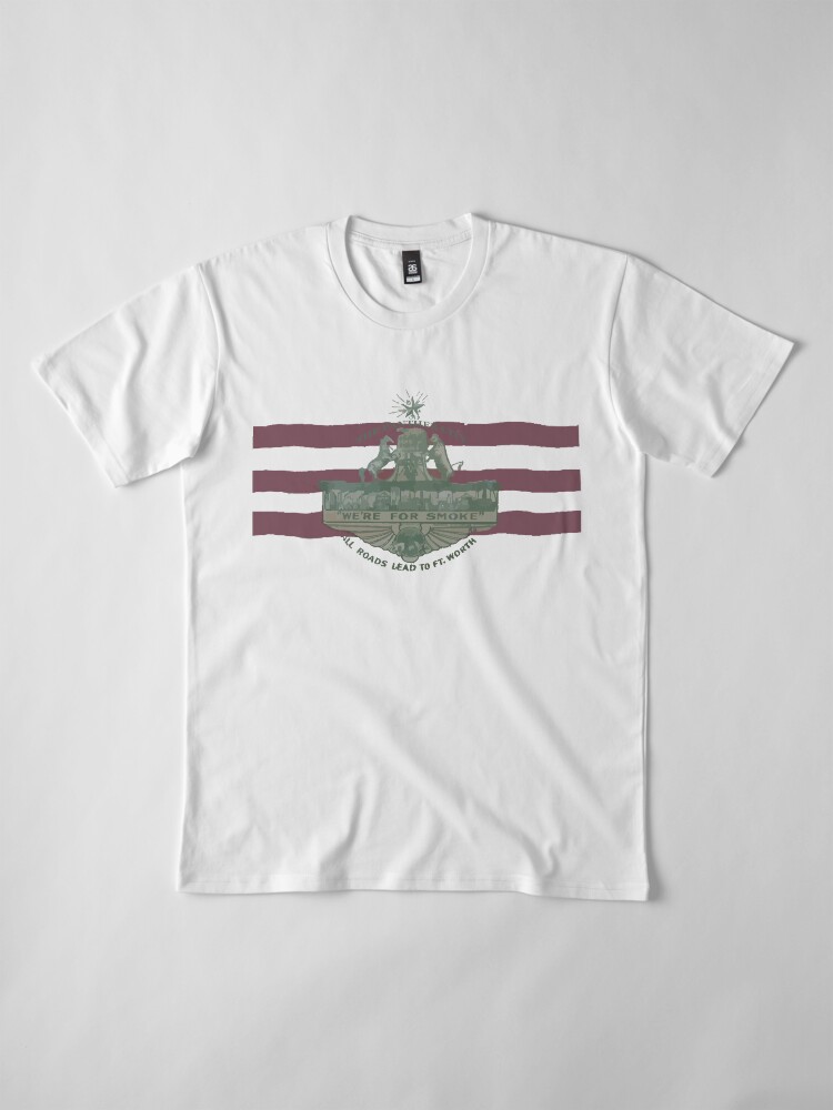 Alternate view of 1912 Fort Worth Flag - The Panther City - We're For Smoke - All Roads Lead to Ft. Worth Premium T-Shirt