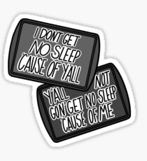 Y'all not gon' get no sleep 'cause of me Sticker