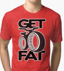 Get Fat! Tri-blend T-Shirt