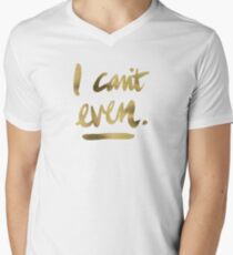 I Can't Even – Gold Ink Men's V-Neck T-Shirt