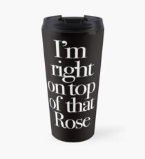 Don't Tell Mom the Babysitter's Dead - I'm right on top of that Rose Travel Mug