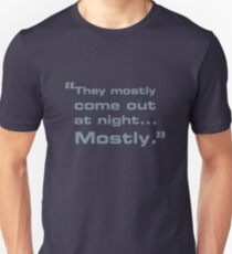 They mostly come out at night... Unisex T-Shirt