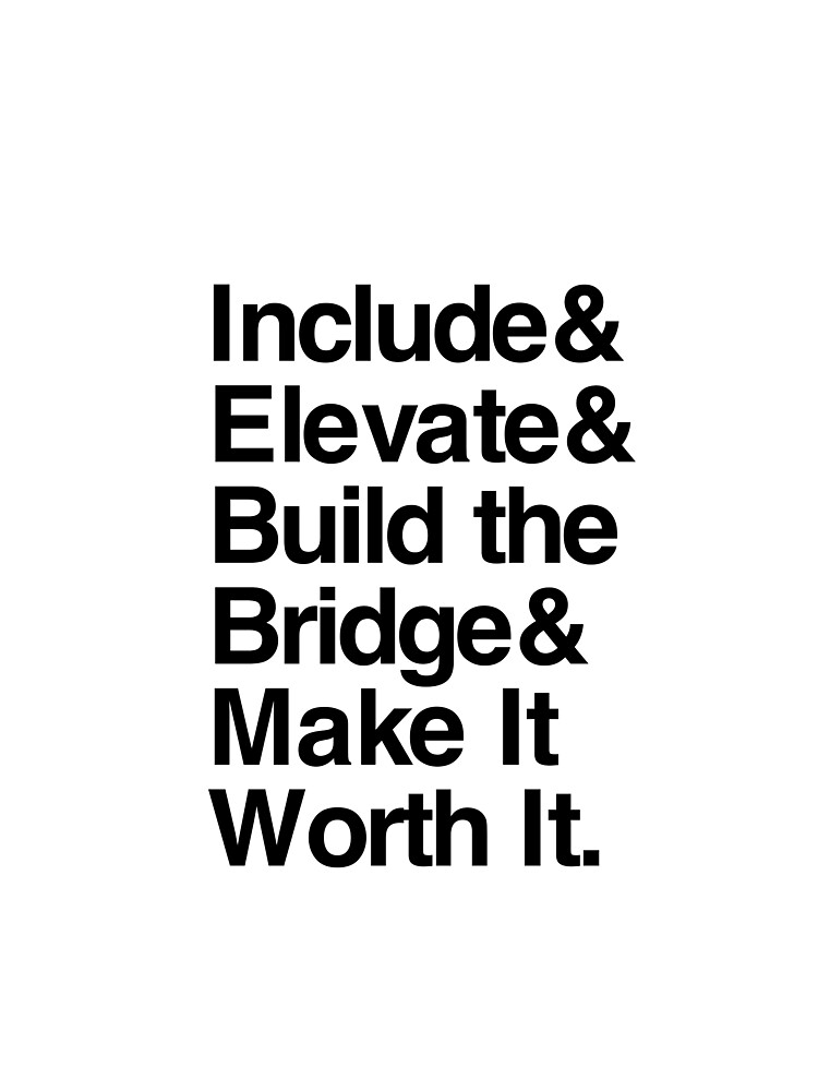 Include & Elevate & Build the Bridge & Make It Worth It - Black Text for Light Backgrounds by Phoole