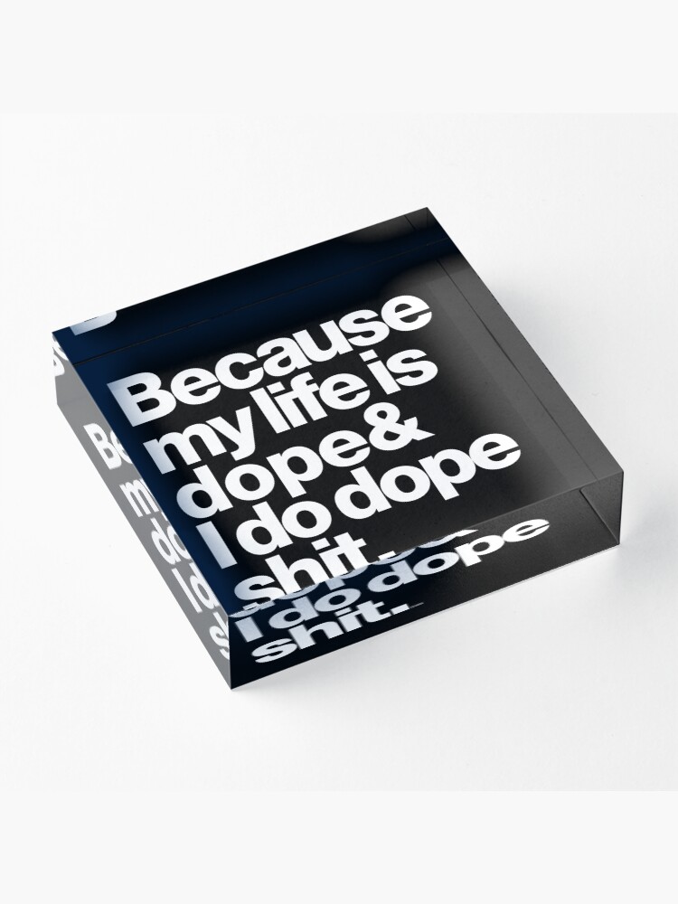 Alternate view of Because My Life is Dope - Kanye West Quote Acrylic Block
