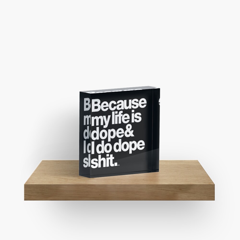 Because My Life is Dope - Kanye West Quote Acrylic Block