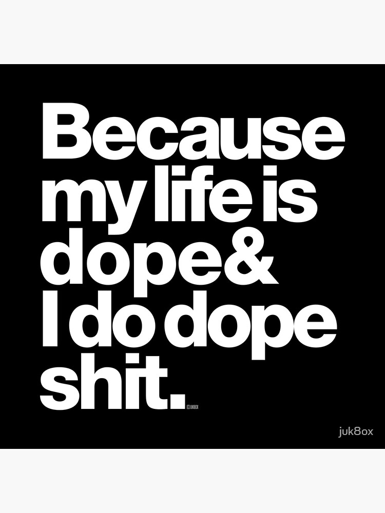 Because My Life is Dope - Kanye West Quote by juk8ox
