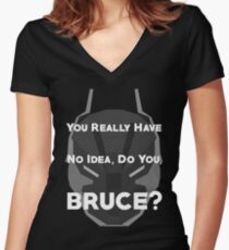 You Really Have No Idea, Do You Bruce - White Text Women's Fitted V-Neck T-Shirt
