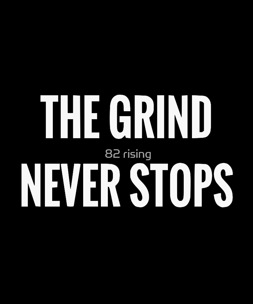 The Grind Never Stops By 82 Rising Redbubble