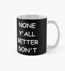Taza clásica Funny Saying None Y'all Better Don't Humorous