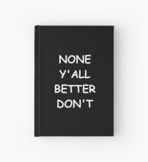 Cuaderno de tapa dura Funny Saying None Y'all Better Don't Humorous