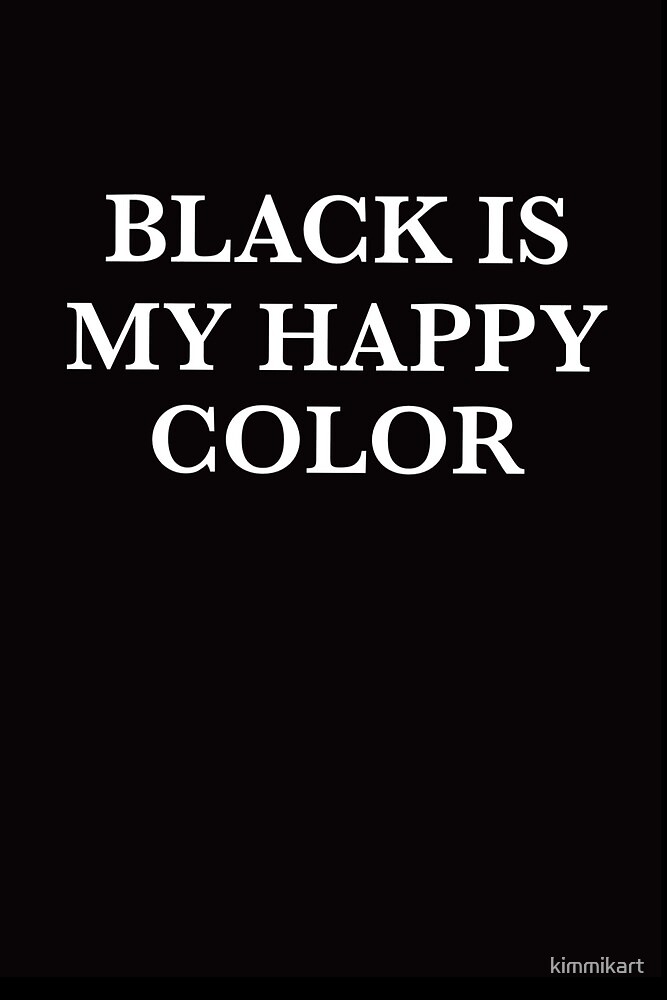 "Black is my happy color" by kimmikart Redbubble