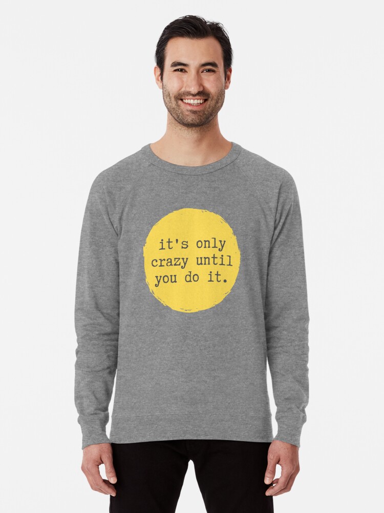 it's only crazy until you do it t shirt