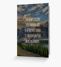 Inspirational Quote - The Only Person You Should Try To Be Better Than, Is The Person You Were Yesterday Greeting Card