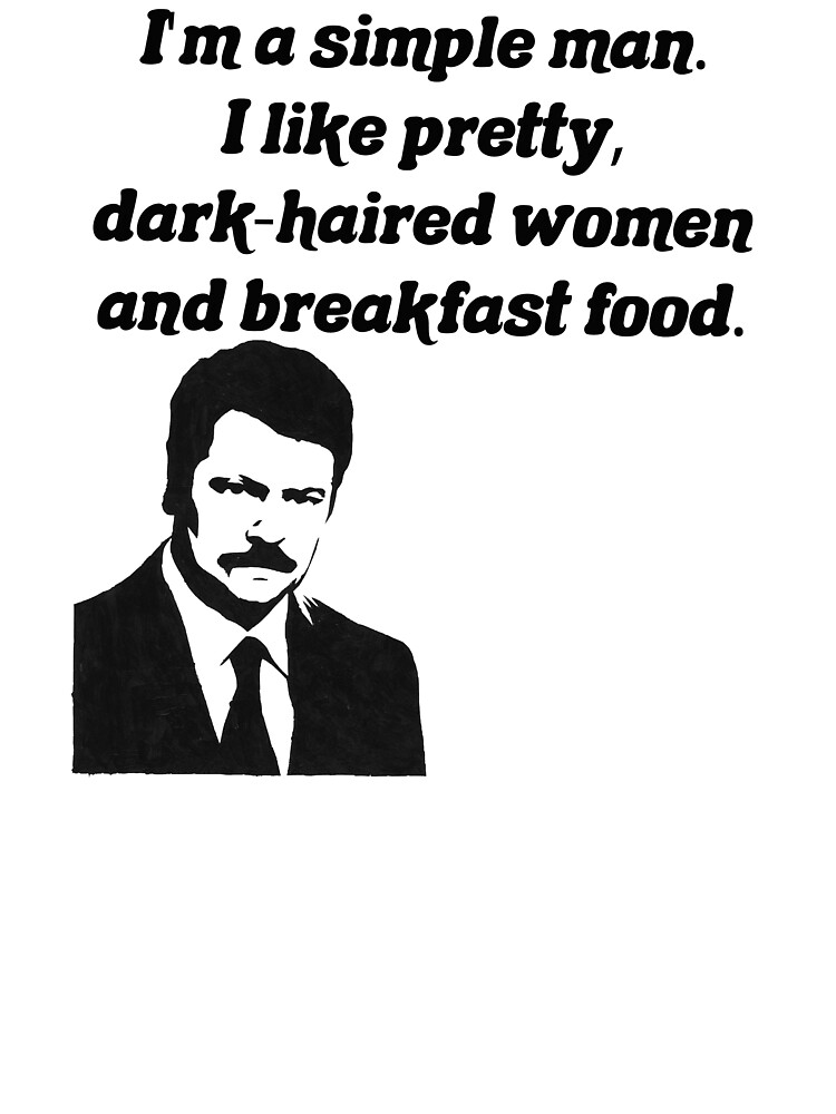 I M A Simple Man I Like Pretty Dark Haired Women And Breakfast
