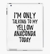 I Am Only Talking To My Yellow Anaconda Today iPad Case/Skin