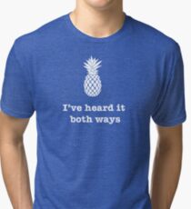 I've heard it both ways, Pineapple style Tri-blend T-Shirt