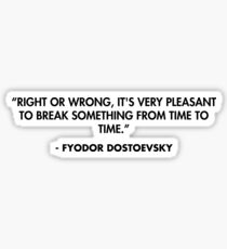 „Richtig oder falsch, es ist sehr angenehm, von Zeit zu Zeit etwas zu zerbrechen.“ - Fyodor Dostoevsky Sticker