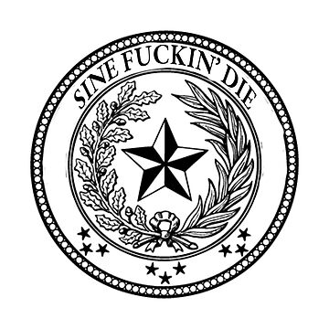 Artwork thumbnail, Sine Fuckin' Die - Texas Legislature - Sine Die by willpate