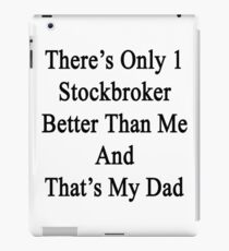 There's Only 1 Stockbroker Better Than Me And That's My Dad iPad Case/Skin