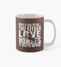 You Either Love Horses or You're Wrong Classic Mug