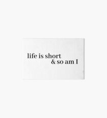 life is short and so am i Art Board Print