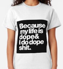 Because My Life is Dope Classic T-Shirt