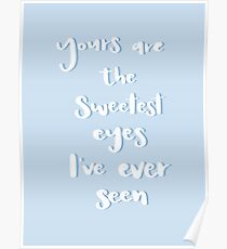 Yours are the sweetest eyes I’ve ever seen Poster
