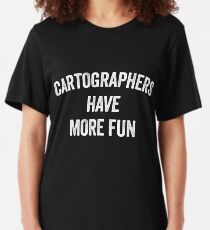 CARTOGRAPHERS HAVE MORE FUN Slim Fit T-Shirt