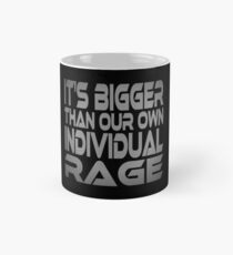 It's Bigger Than Our Own Individual Rage Classic Mug