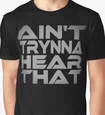 Ain't Trynna Hear That Graphic T-Shirt